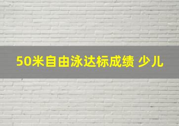 50米自由泳达标成绩 少儿